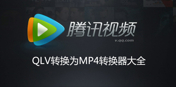 QLV格式轉(zhuǎn)換成MP4_QLV轉(zhuǎn)MP4轉(zhuǎn)換器[騰訊視頻文件轉(zhuǎn)MP4]精選工具