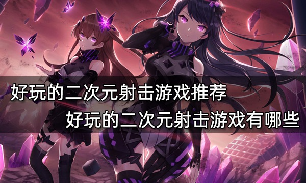 二次元射擊游戲下載-2023最熱門的二次元射擊游戲-二次元射擊游戲合輯