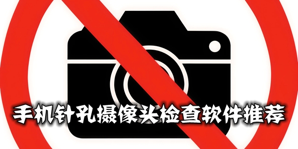 手機(jī)針孔攝像頭檢查軟件-酒店防窺探測(cè)器app推薦-保護(hù)隱私必備軟件大全