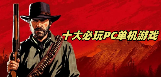 電腦優(yōu)質(zhì)單機游戲推薦-2025年P(guān)C上必玩的游戲合集-經(jīng)典電腦單機游戲大全