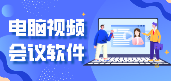 電腦視頻會議軟件合集-免費的視頻會議軟件-好用的會議軟件