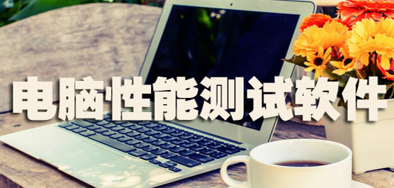 電腦性能測(cè)試軟件合集-最好的性能測(cè)試軟件-專(zhuān)業(yè)的電腦性能測(cè)試軟件