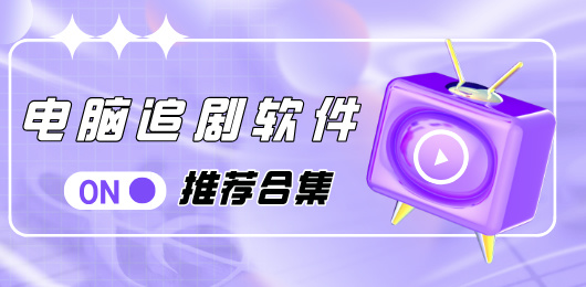 電腦追劇軟件大全-電腦追劇軟件集合-電腦追劇軟件推薦